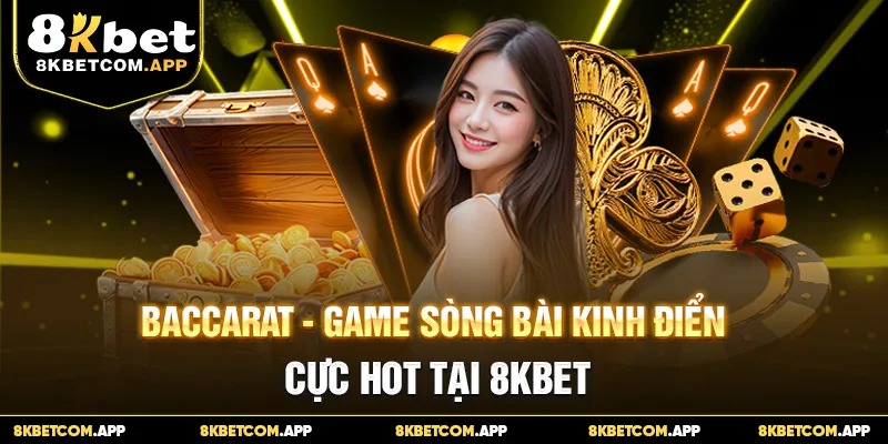 Baccarat - Game Sòng Bài Kinh Điển Cực Hot Tại 8KBET