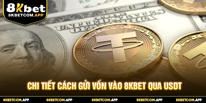 Chi tiết cách gửi vốn vào 8KBET qua USDT