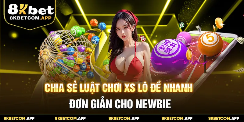 Chia sẻ luật chơi XS lô đề nhanh, đơn giản cho newbie.