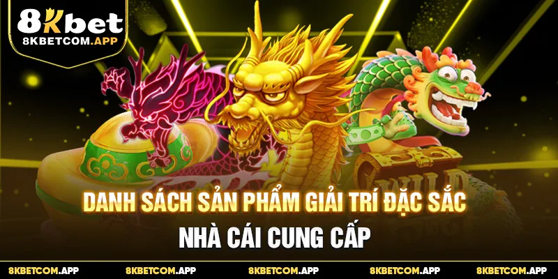 Danh sách sản phẩm giải trí đặc sắc nhà cái cung cấp