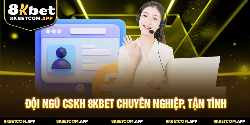 Đội ngũ CSKH 8KBET chuyên nghiệp, tận tình