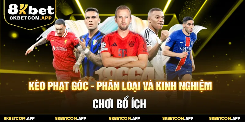 Kèo Phạt Góc - Phân Loại Và Kinh Nghiệm Chơi Bổ Ích