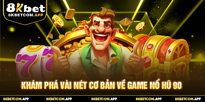 Khám phá vài nét cơ bản về game nổ hũ 90