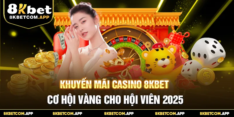 Khuyến Mãi Casino 8KBET - Cơ Hội Vàng Cho Hội Viên 2025