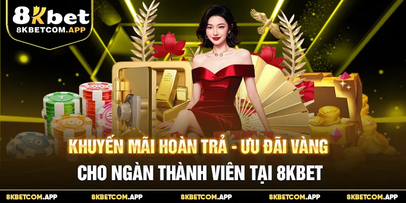 Khuyến Mãi Hoàn Trả - Ưu Đãi Vàng Cho Ngàn Thành Viên 8KBET