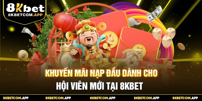 Khuyến Mãi Nạp Đầu Dành Cho Hội Viên Mới Tại 8KBET