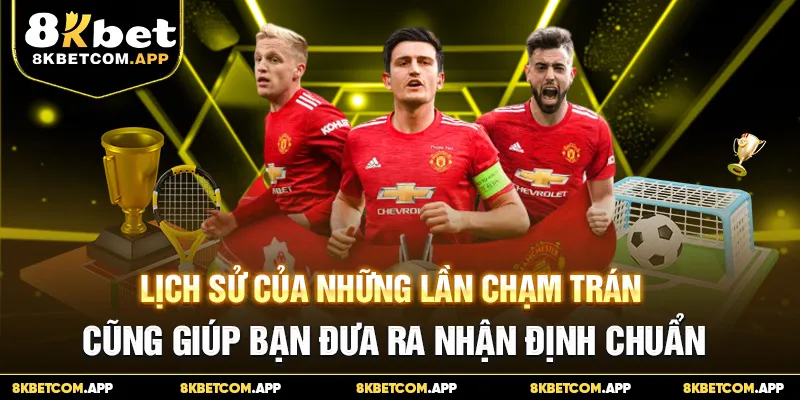Lịch sử của những lần chạm trán cũng giúp bạn đưa ra nhận định chuẩn