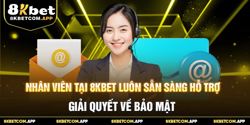 Nhân viên tại 8KBET luôn sẵn sàng hỗ trợ, giải quyết về bảo mật 