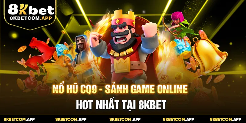 Nổ Hũ CQ9 - Sảnh Game Online Hot Nhất Tại 8KBET