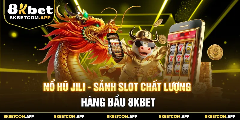 Nổ Hũ JILI - Sảnh Slot Chất Lượng Hàng Đầu 8KBET