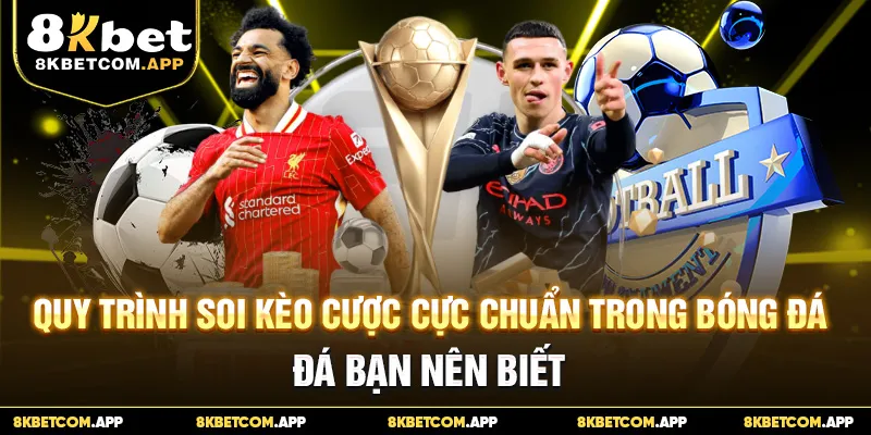 Quy trình soi kèo cược cực chuẩn trong bóng đá bạn nên biết