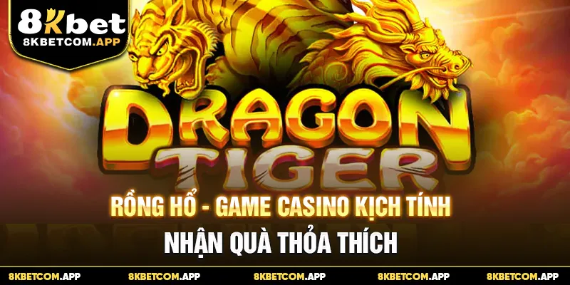 Rồng Hổ - Game Casino Kịch Tính, Nhận Quà Thỏa Thích