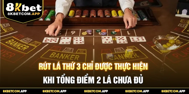 Rút lá thứ 3 chỉ được thực hiện khi tổng điểm 2 lá chưa đủ