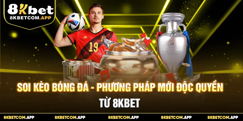 Soi Kèo Bóng Đá - Phương Pháp Mới Độc Quyền Từ 8KBET