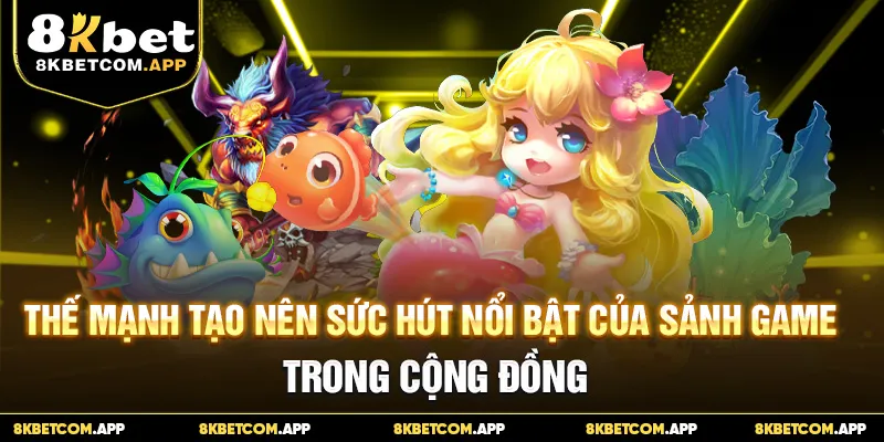 Thế mạnh tạo nên sức hút nổi bật của sảnh game trong cộng đồng