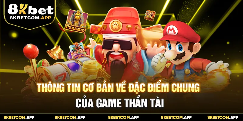 Thông tin cơ bản về đặc điểm chung của game thần tài