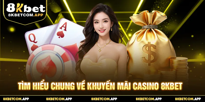 Tìm hiểu chung về khuyến mãi Casino 8KBET