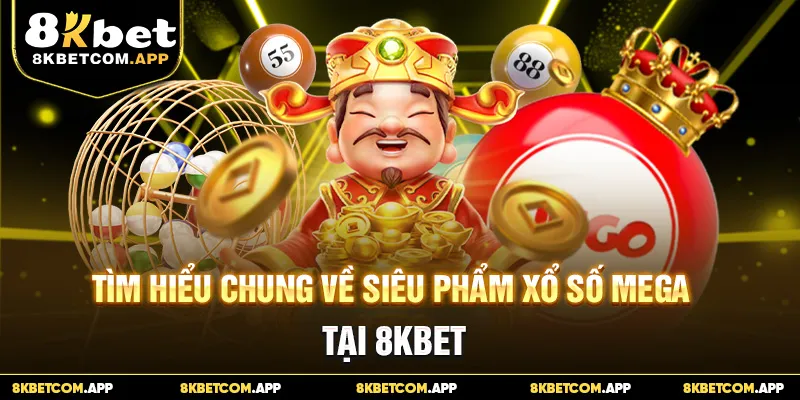 Tìm hiểu chung về siêu phẩm xổ số Mega tại 8KBET