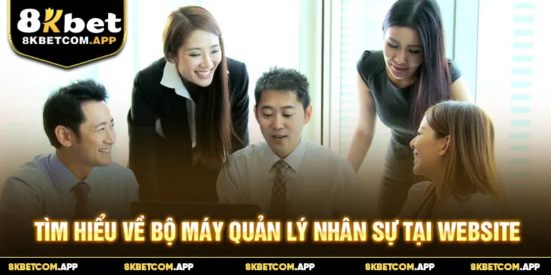Tìm hiểu về bộ máy quản lý nhân sự tại website