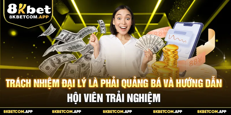 Trách nhiệm đại lý là phải quảng bá và hướng dẫn hội viên trải nghiệm
