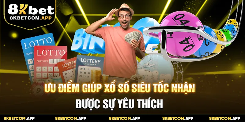 Ưu điểm giúp xổ số siêu tốc nhận được sự yêu thích 