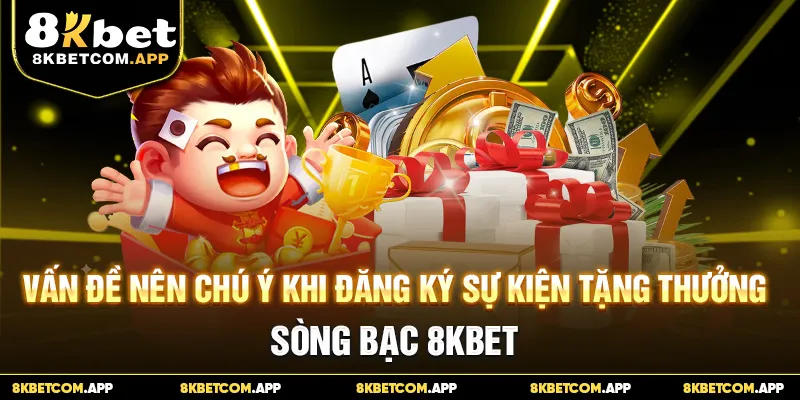 Vấn đề nên chú ý khi đăng ký sự kiện tặng thưởng sòng bạc 8KBET