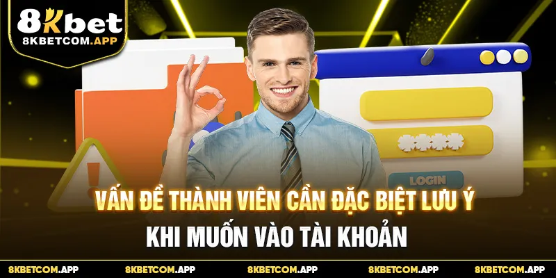 Vấn đề thành viên cần đặc biệt lưu ý khi muốn vào tài khoản