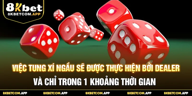 Việc tung xí ngầu sẽ được thực hiện bởi Dealer và chỉ trong 1 khoảng thời gian