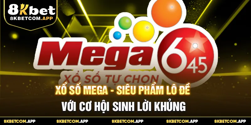 Xổ Số Mega - Siêu Phẩm Lô Đề Với Cơ Hội Sinh Lời Khủng