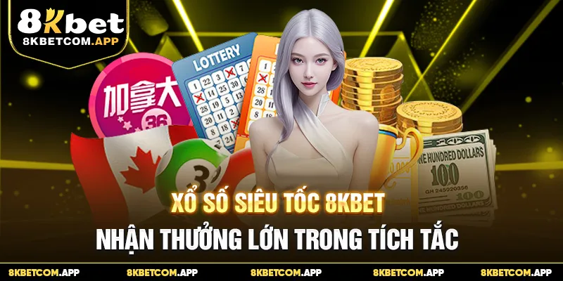 Xổ Số Siêu Tốc 8KBET - Nhận Thưởng Lớn Trong Tích Tắc