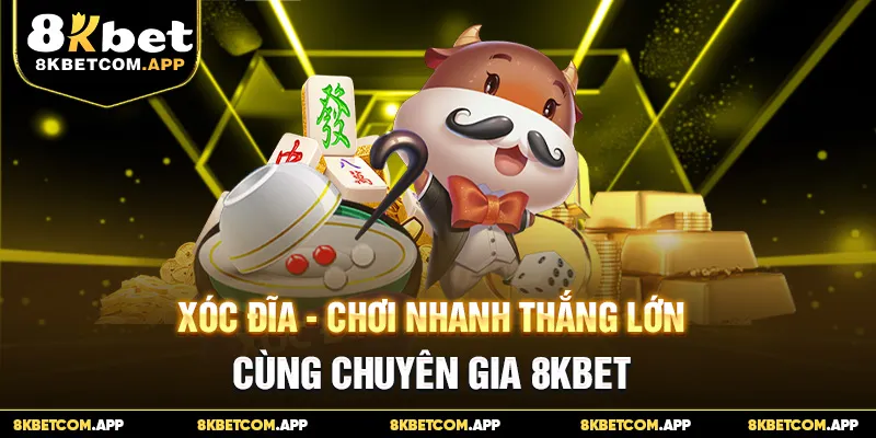 Xóc Đĩa - Chơi Nhanh Thắng Lớn Cùng Chuyên Gia 8KBET